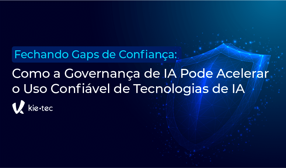 Fechando Gaps de Confiança: Como a Governança de IA Pode Acelerar o Uso Confiável de Tecnologias de IA